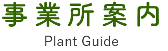 事業所案内 Plant Guide