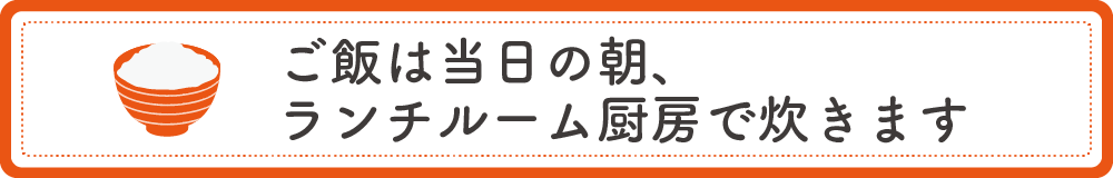 ご飯は当日の朝、ランチルーム厨房で炊きます